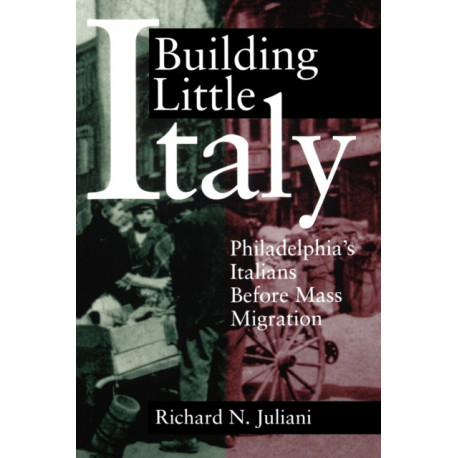 Building Little Italy: Philadelphia’s Italians Before Mass Migration