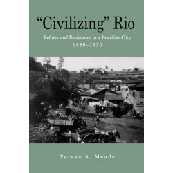 “Civilizing” Rio: Reform and Resistance in a Brazilian City, 1889–1930