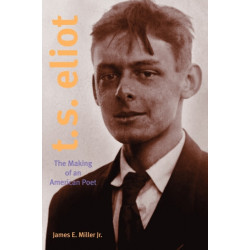 T. S. Eliot: The Making of an American Poet, 1888–1922