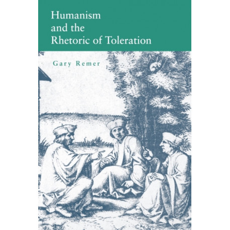 Humanism and the Rhetoric of Toleration