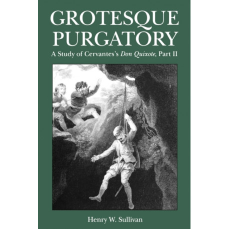 Grotesque Purgatory: A Study of Cervantes's Don Quixote, Part II