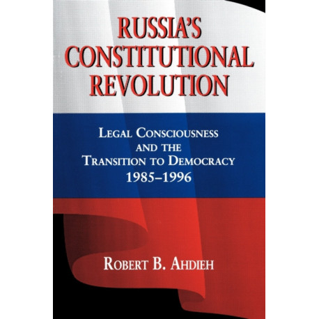 Russia's Constitutional Revolution: Legal Consciousness and the Transition to Democracy, 1985–1996