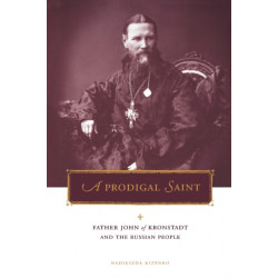 A Prodigal Saint: Father John of Kronstadt and the Russian People