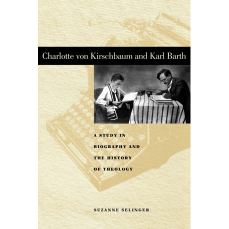 Charlotte von Kirschbaum and Karl Barth: A Study in Biography and the History of Theology