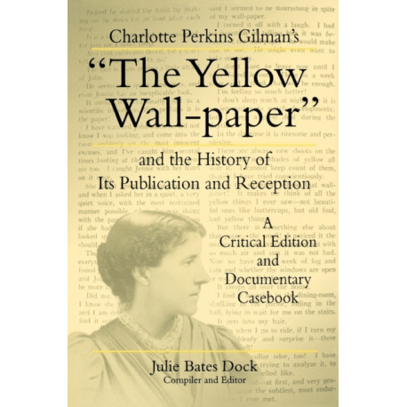 Charlotte Perkins Gilman's “The Yellow Wall-paper” and the History of Its Publication and Reception: A Critical Edition and Documentary Casebook