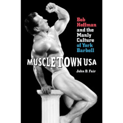 Muscletown USA: Bob Hoffman and the Manly Culture of York Barbell