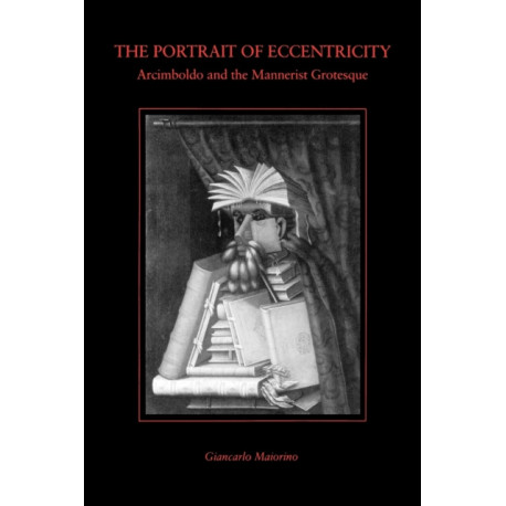 The Portrait of Eccentricity: Arcimboldo and the Mannerist Grotesque