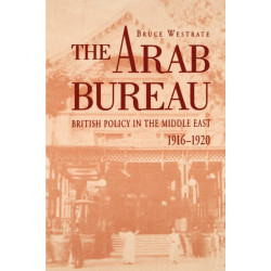 The Arab Bureau: British Policy in the Middle East, 1916–1920