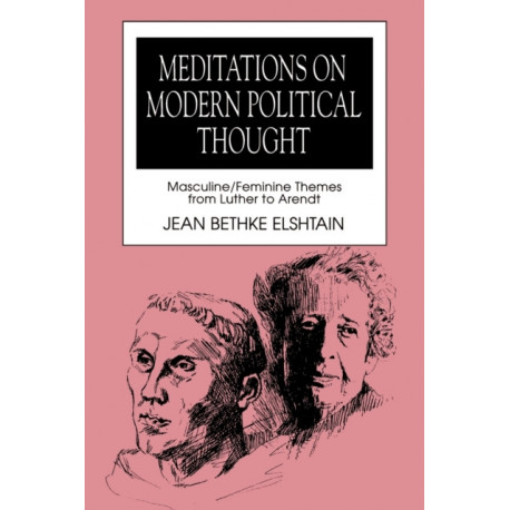 Meditations on Modern Political Thought: Masculine/Feminine Themes from Luther to Arendt