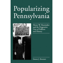 Popularizing Pennsylvania: Henry W. Shoemaker and the Progressive Uses of Folklore and History