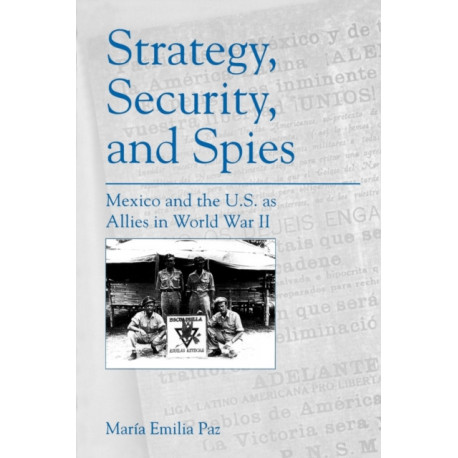 Strategy, Security, and Spies: Mexico and the U.S. as Allies in World War II