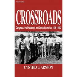 Crossroads: Congress, the President, and Central America, 1976–1992