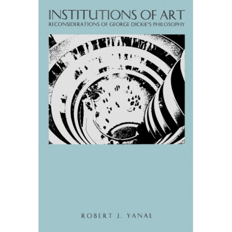Institutions of Art: Reconsiderations of George Dickie's Philosophy
