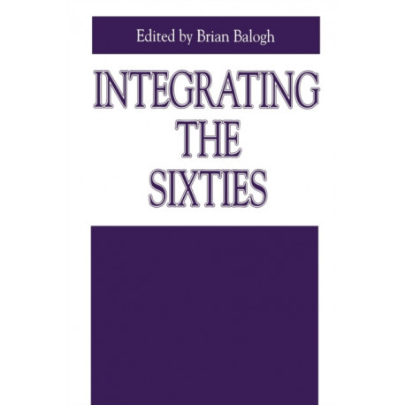Integrating the Sixties: The Origins, Structures, and Legitimacy of Public Policy in a Turbulent Decade