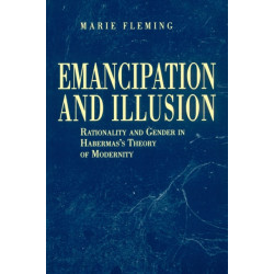 Emancipation and Illusion: Rationality and Gender in Habermas's Theory of Modernity