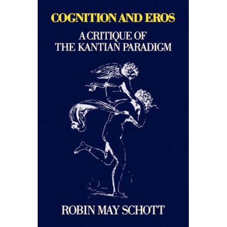 Cognition and Eros: A Critique of the Kantian Paradigm