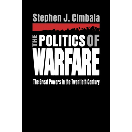 The Politics of Warfare: The Great Powers in the Twentieth Century