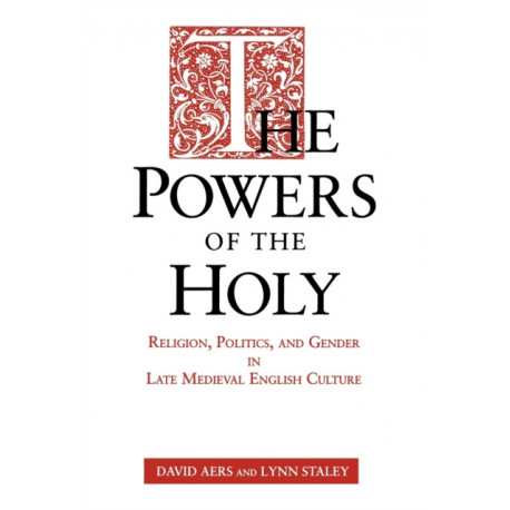 The Powers of the Holy: Religion, Politics, and Gender in Late Medieval English Culture