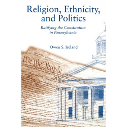 Religion, Ethnicity, and Politics: Ratifying the Constitution in Pennsylvania