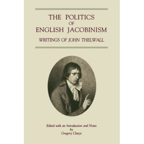 The Politics of English Jacobinism: Writings of John Thelwall