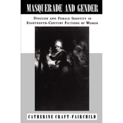 Masquerade and Gender: Disguise and Female Identity in Eighteenth-Century Fictions by Women