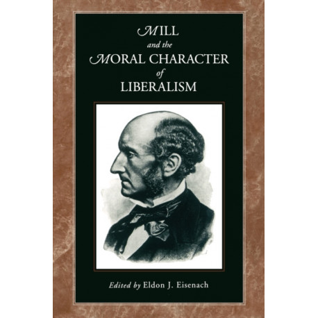 Mill and the Moral Character of Liberalism