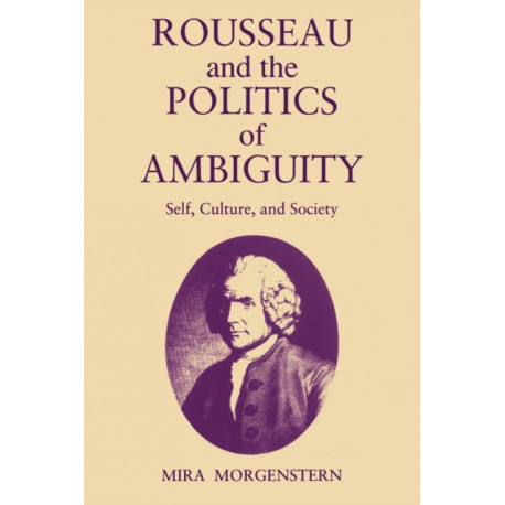 Rousseau and the Politics of Ambiguity: Self, Culture, and Society