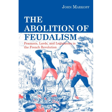 The Abolition of Feudalism: Peasants, Lords, and Legislators in the French Revolution