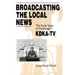 Broadcasting the Local News: The Early Years of Pittsburgh's KDKA-TV