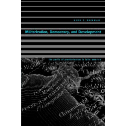 Militarization, Democracy, and Development: The Perils of Praetorianism in Latin America