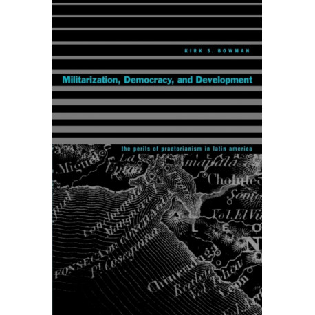 Militarization, Democracy, and Development: The Perils of Praetorianism in Latin America