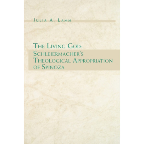 The Living God: Schleiermacher's Theological Appropriation of Spinoza