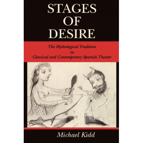 Stages of Desire: The Mythological Tradition in Classical and Contemporary Spanish Theater