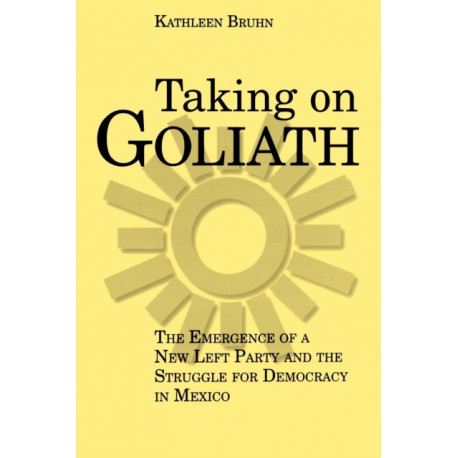 Taking on Goliath: The Emergence of a New Left Party and the Struggle for Democracy in Mexico