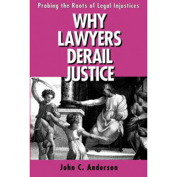 Why Lawyers Derail Justice: Probing the Roots of Legal Injustices