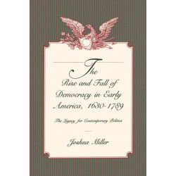The Rise and Fall of Democracy in Early America, 1630–1789: The Legacy for Contemporary Politics