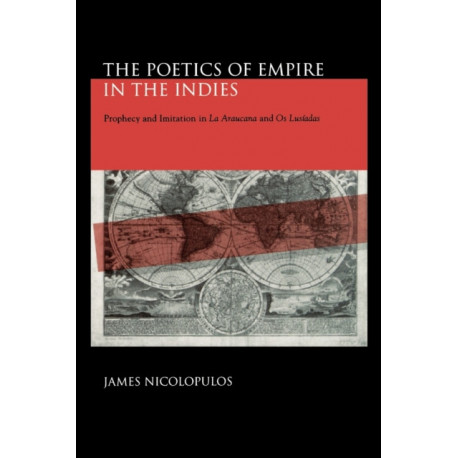 The Poetics of Empire in the Indies: Prophecy and Imitation in “La Araucana” and “Os Lusiadas”