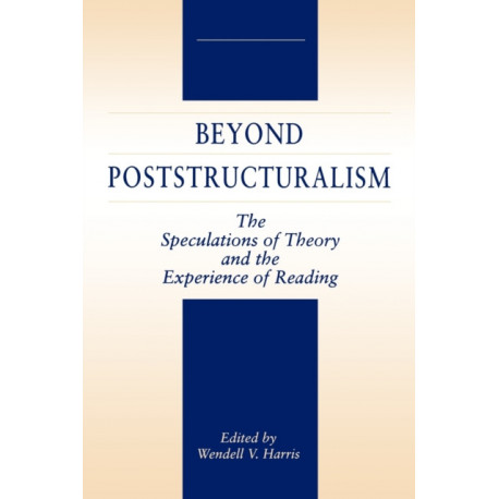 Beyond Poststructuralism: The Speculations of Theory and the Experience of Reading