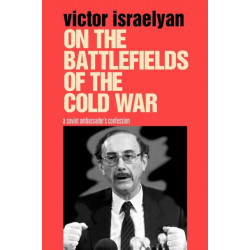 On the Battlefields of the Cold War: A Soviet Ambassador's Confession