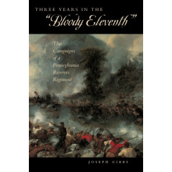 Three Years in the “Bloody Eleventh”: The Campaigns of a Pennsylvania Reserves Regiment