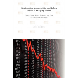 Neoliberalism, Accountability, and Reform Failures in Emerging Markets: Eastern Europe, Russia, Argentina, and Chile in Comparative Perspective