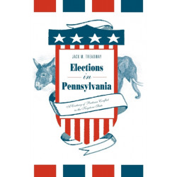 Elections in Pennsylvania: A Century of Partisan Conflict in the Keystone State