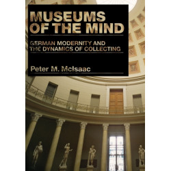 Museums of the Mind: German Modernity and the Dynamics of Collecting