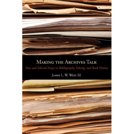 Making the Archives Talk: New and Selected Essays in Bibliography, Editing, and Book History