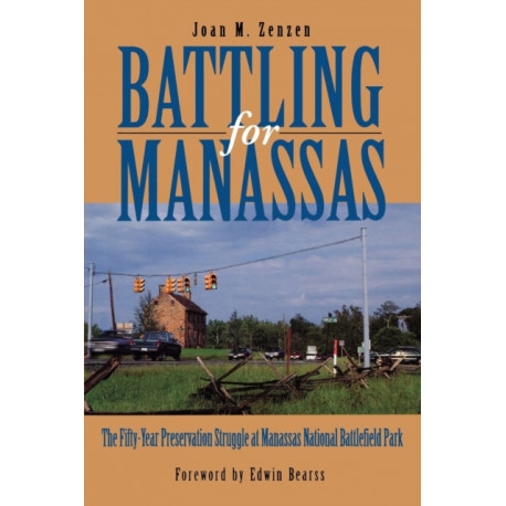 Battling for Manassas: The Fifty-Year Preservation Struggle at Manassas National Battlefield Park