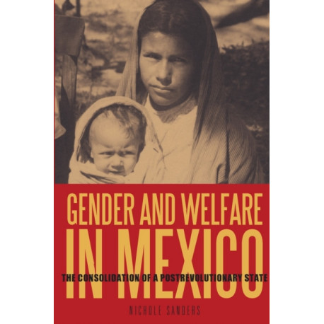 Gender and Welfare in Mexico: The Consolidation of a Postrevolutionary State