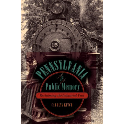 Pennsylvania in Public Memory: Reclaiming the Industrial Past