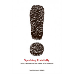 Speaking Hatefully: Culture, Communication, and Political Action in Hungary