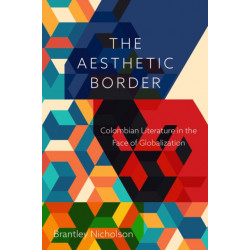 The Aesthetic Border: Colombian Literature in the Face of Globalization