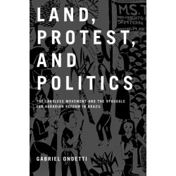 Land, Protest, and Politics: The Landless Movement and the Struggle for Agrarian Reform in Brazil